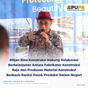 Ditjen Bina Konstruksi Dukung Kolaborasi Berkelanjutan Antara Fabrikator Konstruksi Baja dan Produsen Material Konstruksi Berbasis Rantai Pasok Produksi Dalam Negeri