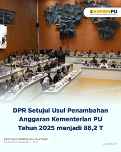 DPR Setujui Usul Penambahan Anggaran Kementerian PU Tahun 2025 menjadi 86,2 T